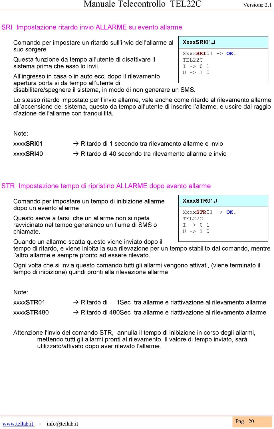 All ingresso in casa o in auto ecc, dopo il rilevamento apertura porta si da tempo all utente di disabilitare/spegnere il sistema, in modo di non generare un SMS. XxxxSRI01Ä XxxxSRI01 -> OK.