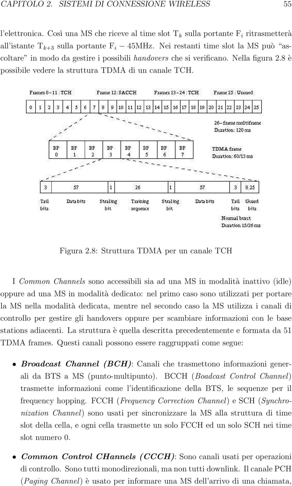 8: Struttura TDMA per un canale TCH I Common Channels sono accessibili sia ad una MS in modalità inattivo (idle) oppure ad una MS in modalità dedicato: nel primo caso sono utilizzati per portare la