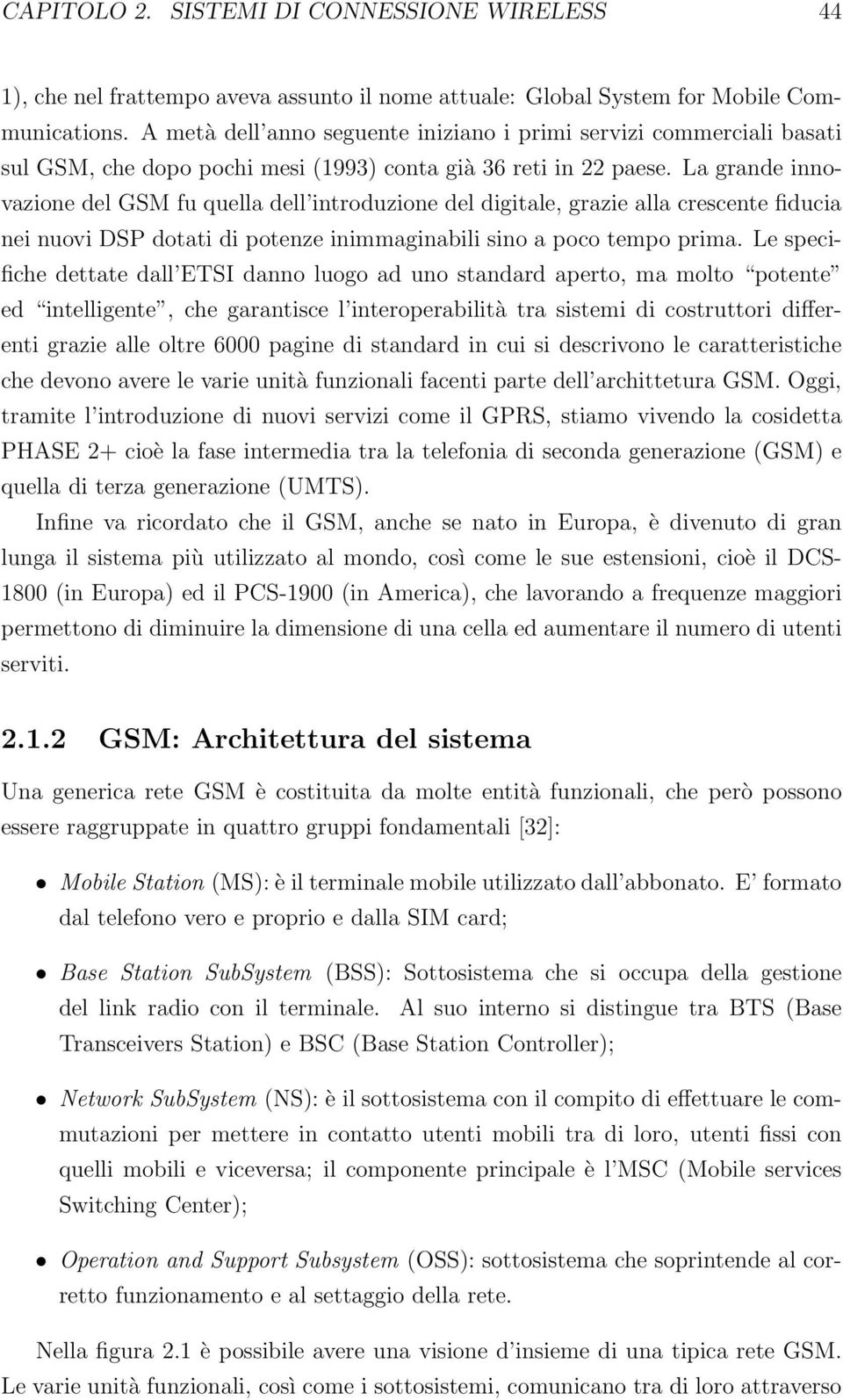 La grande innovazione del GSM fu quella dell introduzione del digitale, grazie alla crescente fiducia nei nuovi DSP dotati di potenze inimmaginabili sino a poco tempo prima.