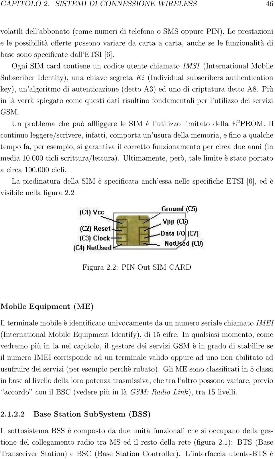 Ogni SIM card contiene un codice utente chiamato IMSI (International Mobile Subscriber Identity), una chiave segreta Ki (Individual subscribers authentication key), un algoritmo di autenticazione