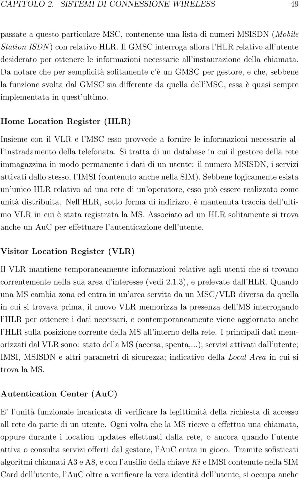 Da notare che per semplicità solitamente c è un GMSC per gestore, e che, sebbene la funzione svolta dal GMSC sia differente da quella dell MSC, essa è quasi sempre implementata in quest ultimo.