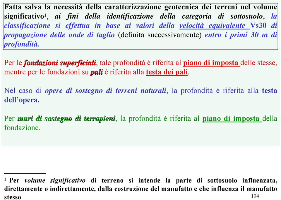 Per le fondazioni superficiali, tale profondità è riferita al piano di imposta delle stesse, mentre per le fondazioni su pali è riferita alla testa dei pali.