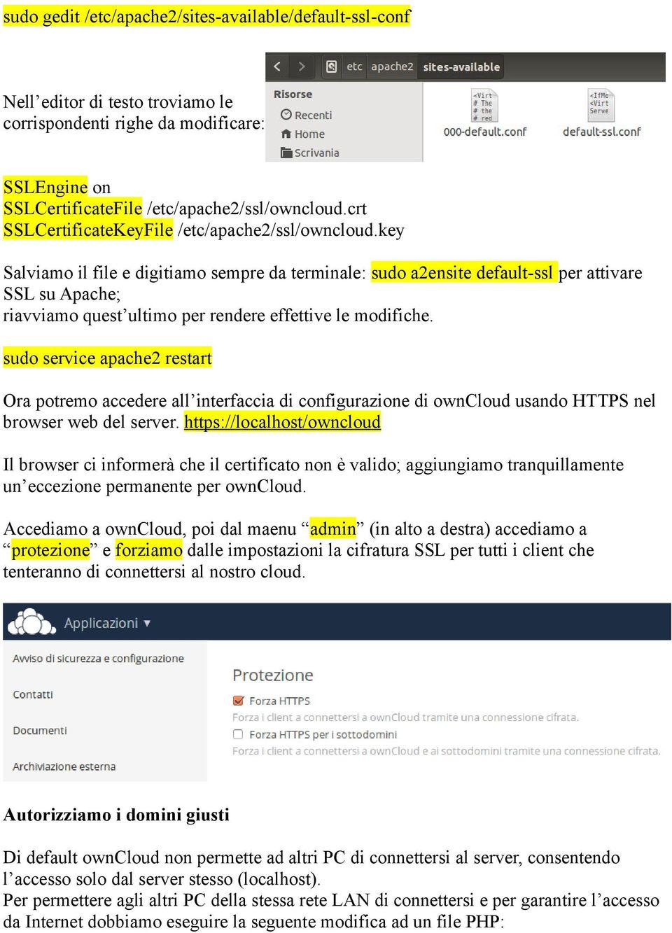 key Salviamo il file e digitiamo sempre da terminale: sudo a2ensite default-ssl per attivare SSL su Apache; riavviamo quest ultimo per rendere effettive le modifiche.