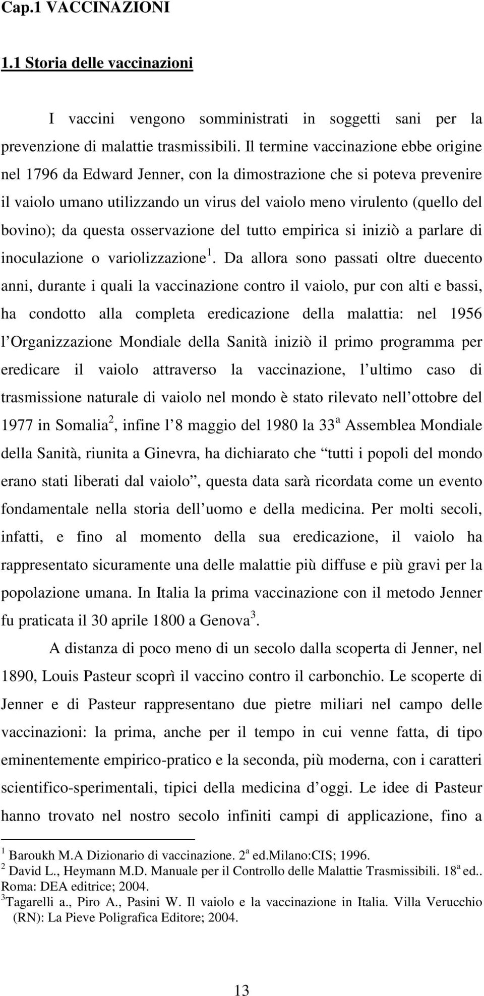 questa osservazione del tutto empirica si iniziò a parlare di inoculazione o variolizzazione 1.