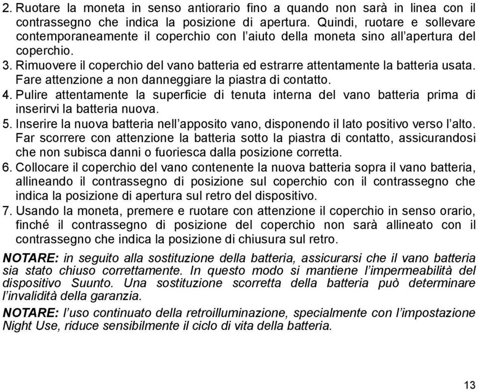 Rimuovere il coperchio del vano batteria ed estrarre attentamente la batteria usata. Fare attenzione a non danneggiare la piastra di contatto. 4.