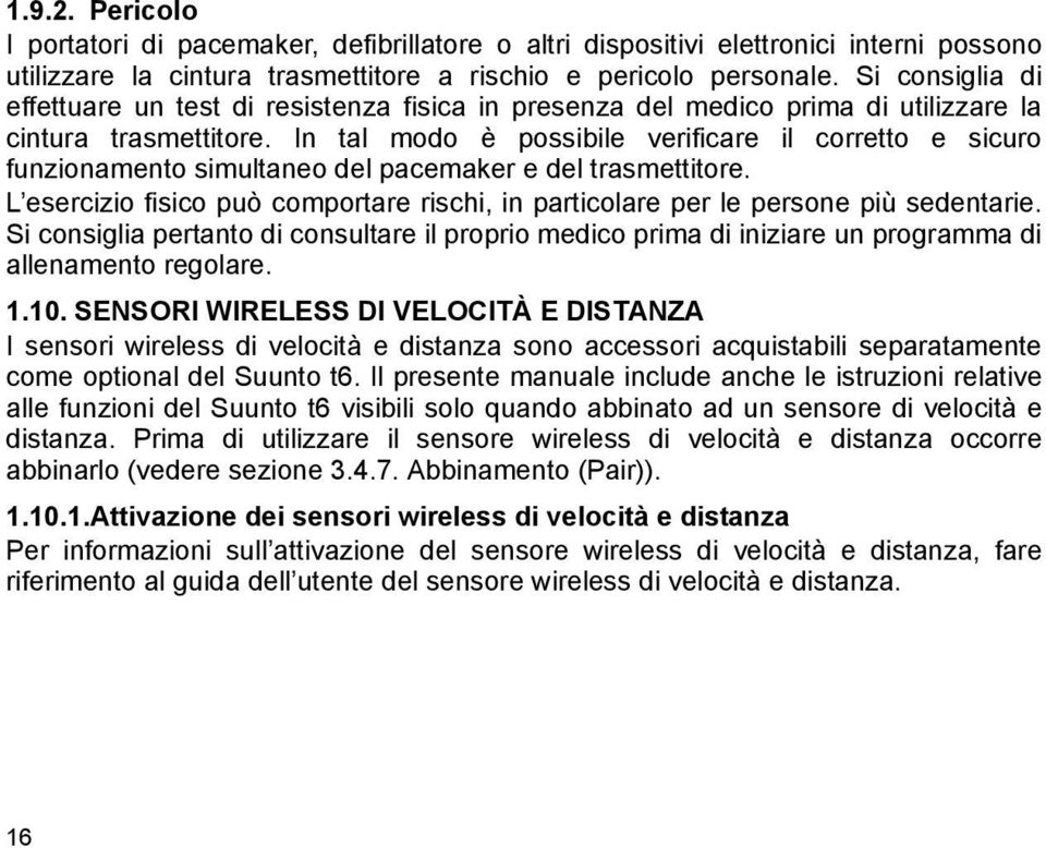 In tal modo è possibile verificare il corretto e sicuro funzionamento simultaneo del pacemaker e del trasmettitore.