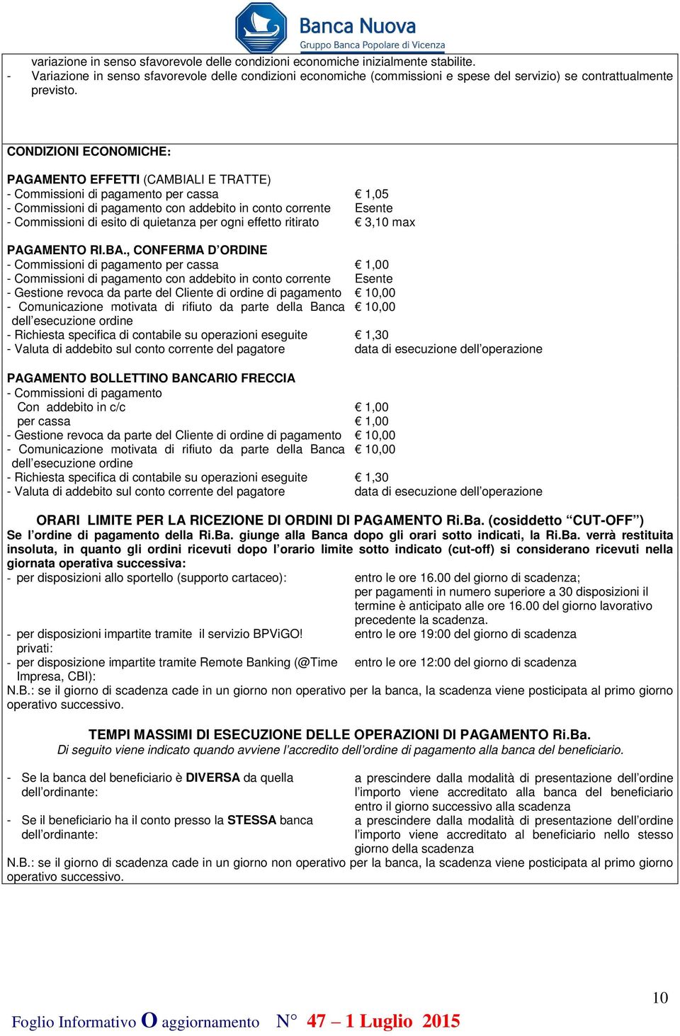 CONDIZIONI ECONOMICHE: PAGAMENTO EFFETTI (CAMBIALI E TRATTE) - Commissioni di pagamento per cassa 1,05 - Commissioni di pagamento con addebito in conto corrente Esente - Commissioni di esito di