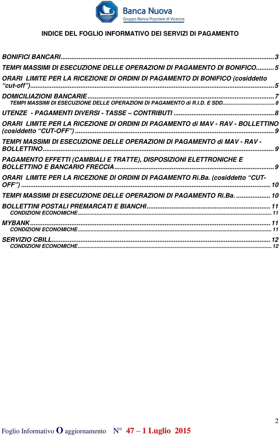 .. 8 UTENZE - PAGAMENTI DIVERSI - TASSE CONTRIBUTI... 8 ORARI LIMITE PER LA RICEZIONE DI ORDINI DI PAGAMENTO di MAV - RAV - BOLLETTINO (cosiddetto CUT-OFF ).