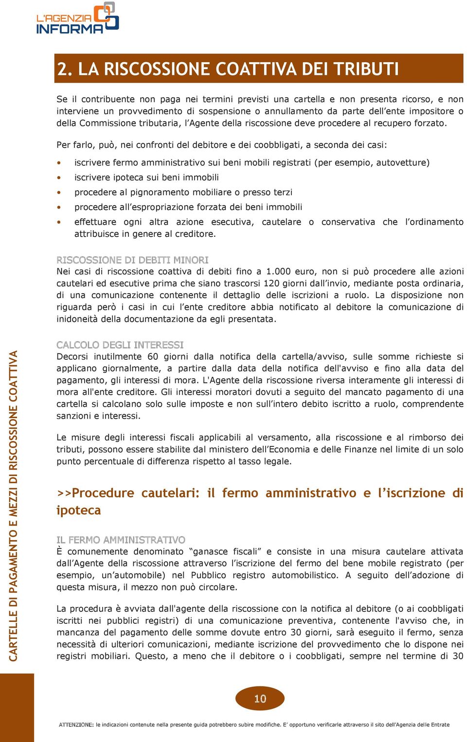 Per farlo, può, nei confronti del debitore e dei coobbligati, a seconda dei casi: iscrivere fermo amministrativo sui beni mobili registrati (per esempio, autovetture) iscrivere ipoteca sui beni