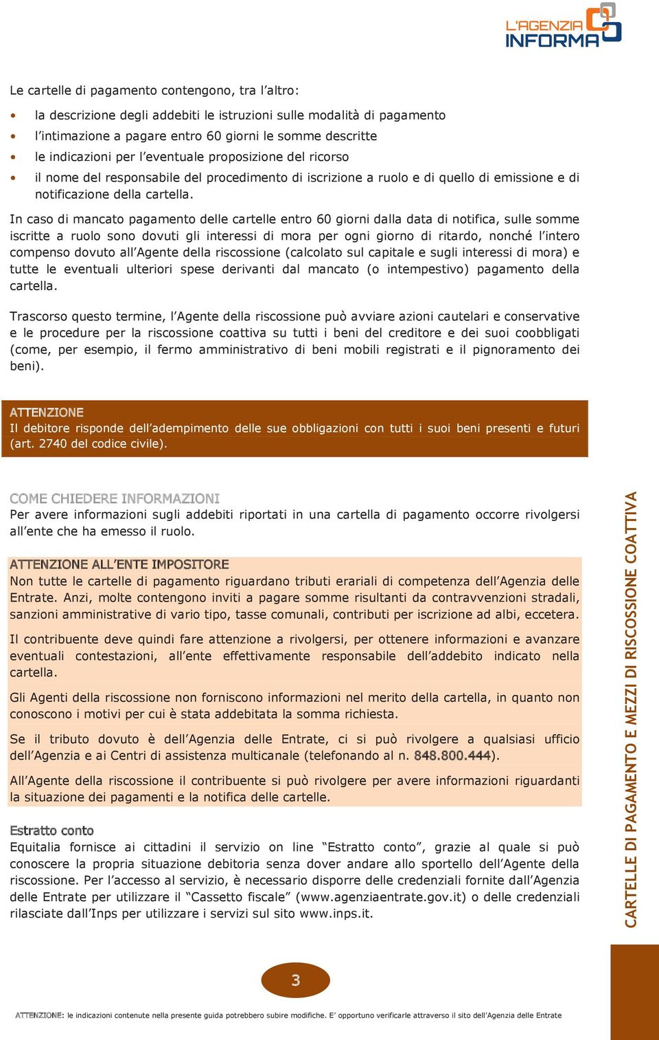 In caso di mancato pagamento delle cartelle entro 60 giorni dalla data di notifica, sulle somme iscritte a ruolo sono dovuti gli interessi di mora per ogni giorno di ritardo, nonché l intero compenso