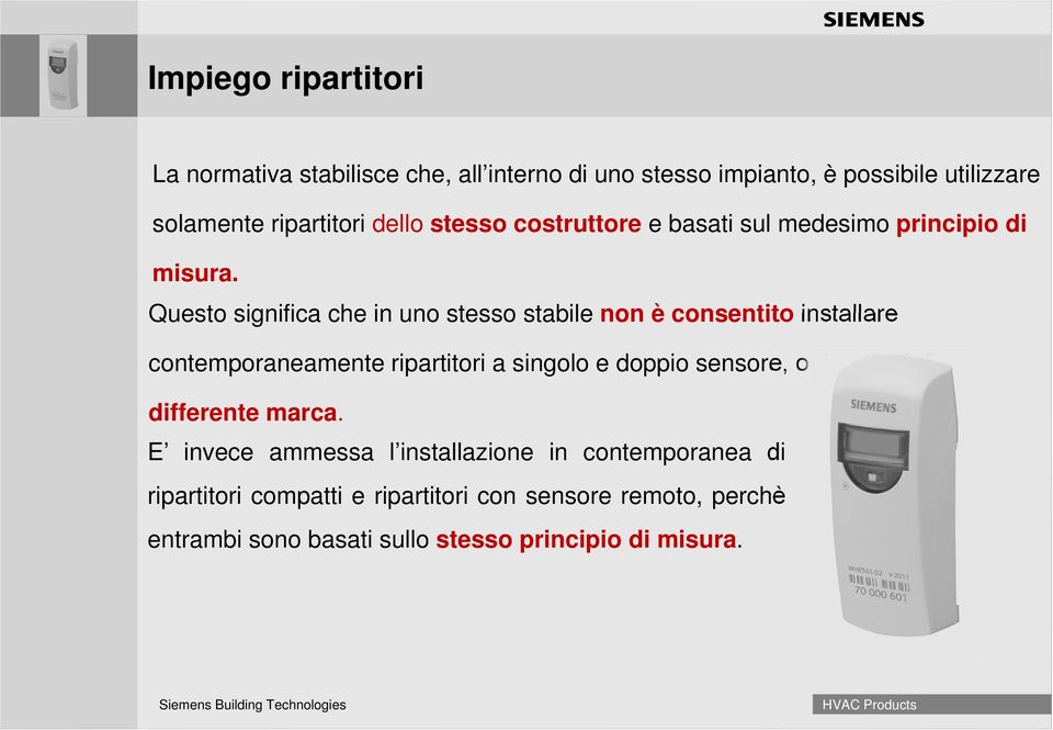 Questo significa che in uno stesso stabile non è consentito installare contemporaneamente ripartitori a singolo e doppio sensore, o ripartitori