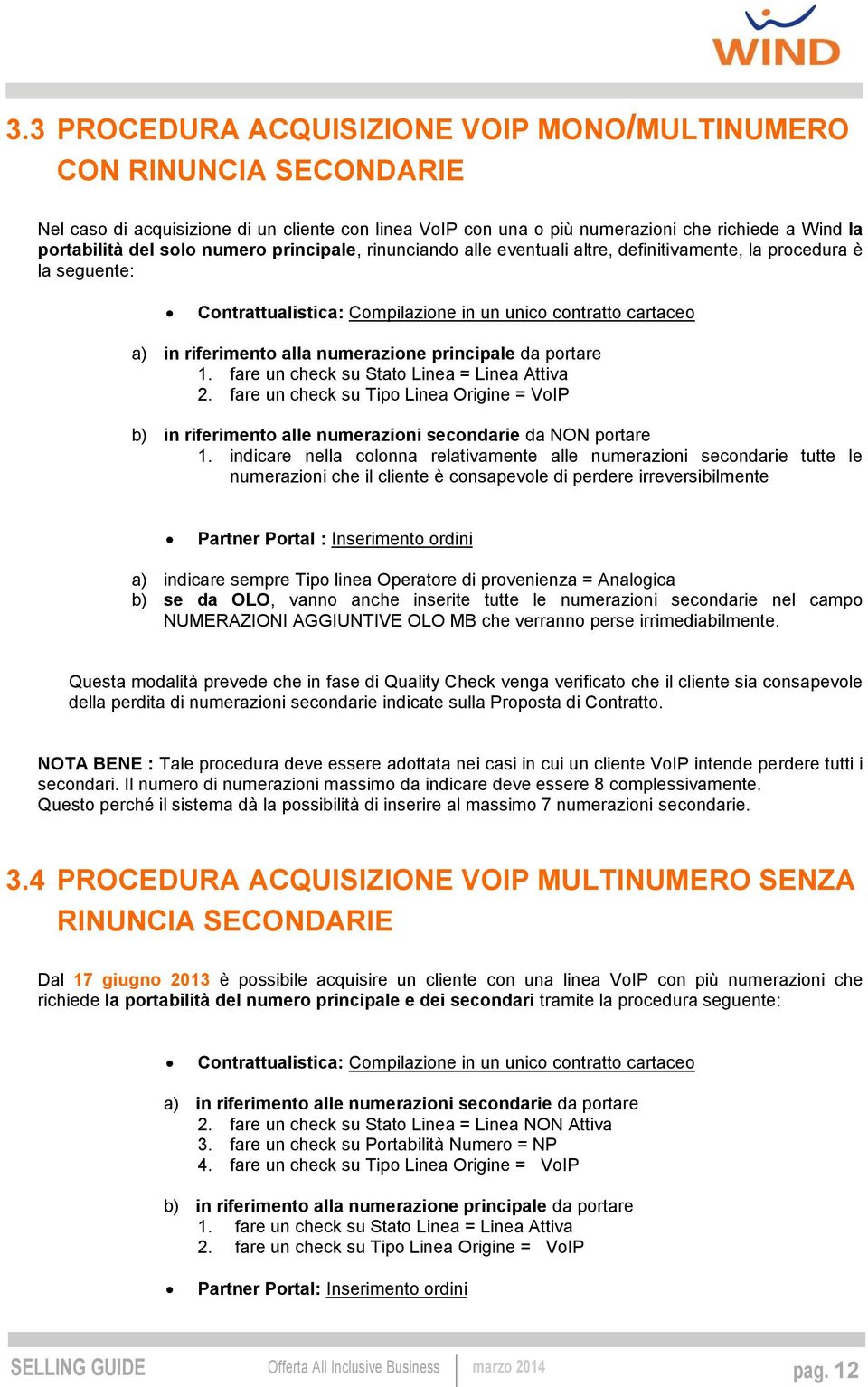 principale da portare 1. fare un check su Stato Linea = Linea Attiva 2. fare un check su Tipo Linea Origine = VoIP b) in riferimento alle numerazioni secondarie da NON portare 1.