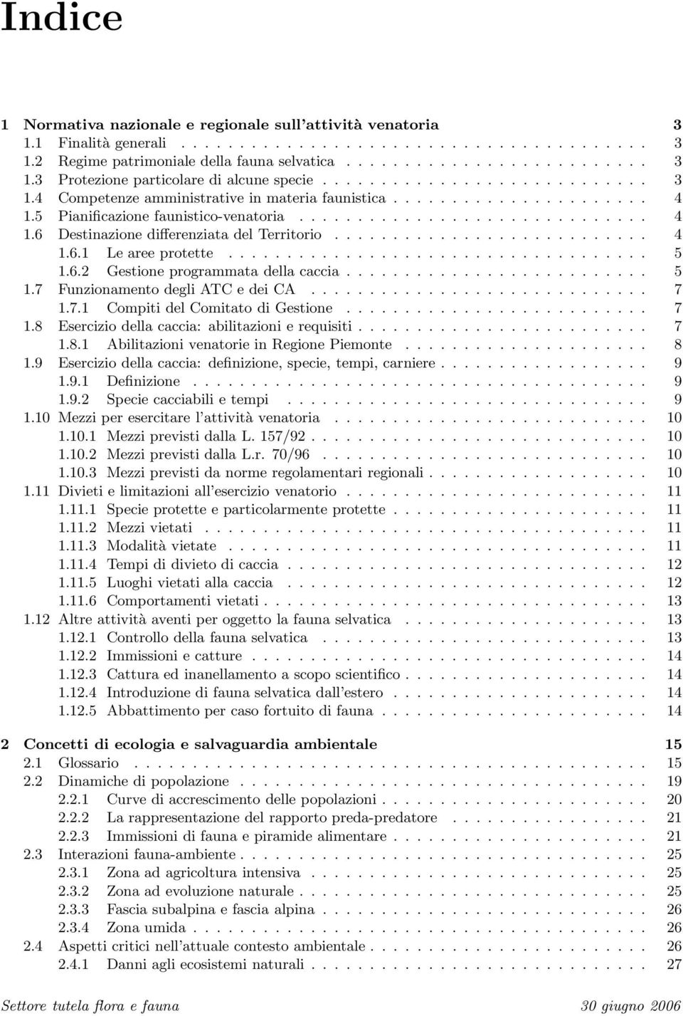 .......................... 4 1.6.1 Le aree protette.................................... 5 1.6.2 Gestione programmata della caccia.......................... 5 1.7 Funzionamento degli ATC e dei CA............................. 7 1.