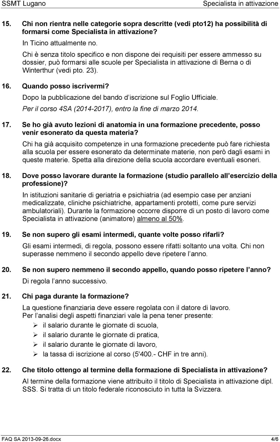 Dopo la pubblicazione del bando d iscrizione sul Foglio Ufficiale. Per il corso 4SA (2014-2017), entro la fine di marzo 2014. 17.