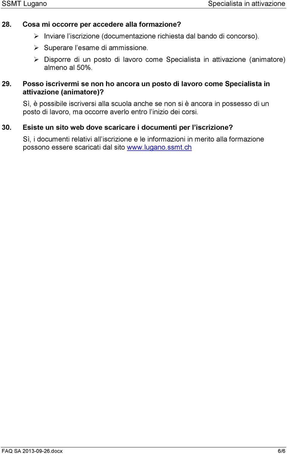 Sì, è possibile iscriversi alla scuola anche se non si è ancora in possesso di un posto di lavoro, ma occorre averlo entro l inizio dei corsi. 30.