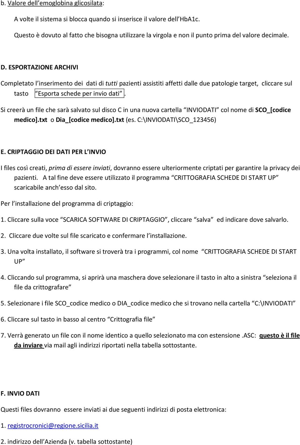 ESPORTAZIONE ARCHIVI Completato l inserimento dei dati di tutti pazienti assistiti affetti dalle due patologie target, cliccare sul tasto Esporta schede per invio dati.