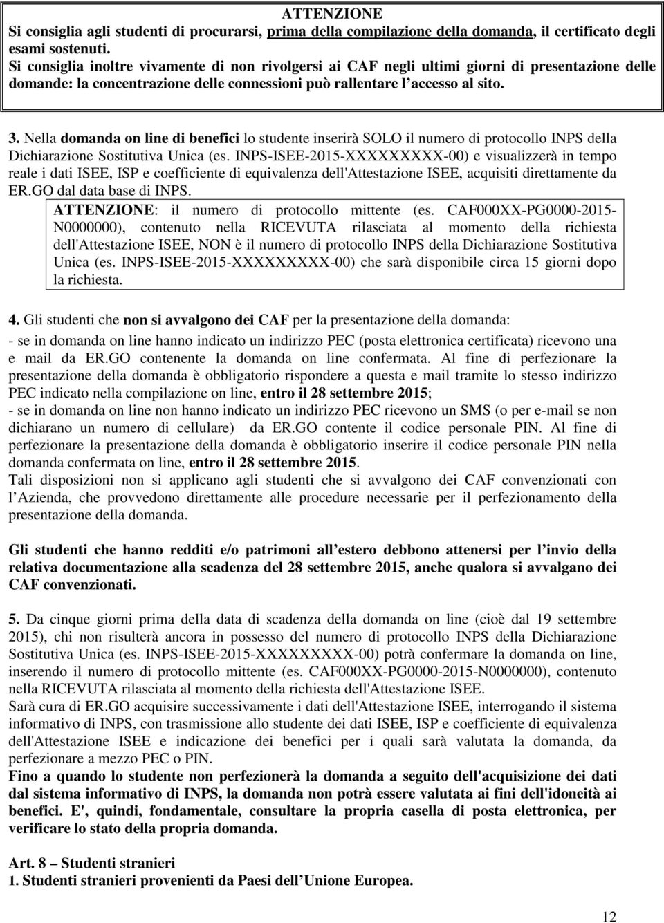 Nella domanda on line di benefici lo studente inserirà SOLO il numero di protocollo INPS della Dichiarazione Sostitutiva Unica (es.