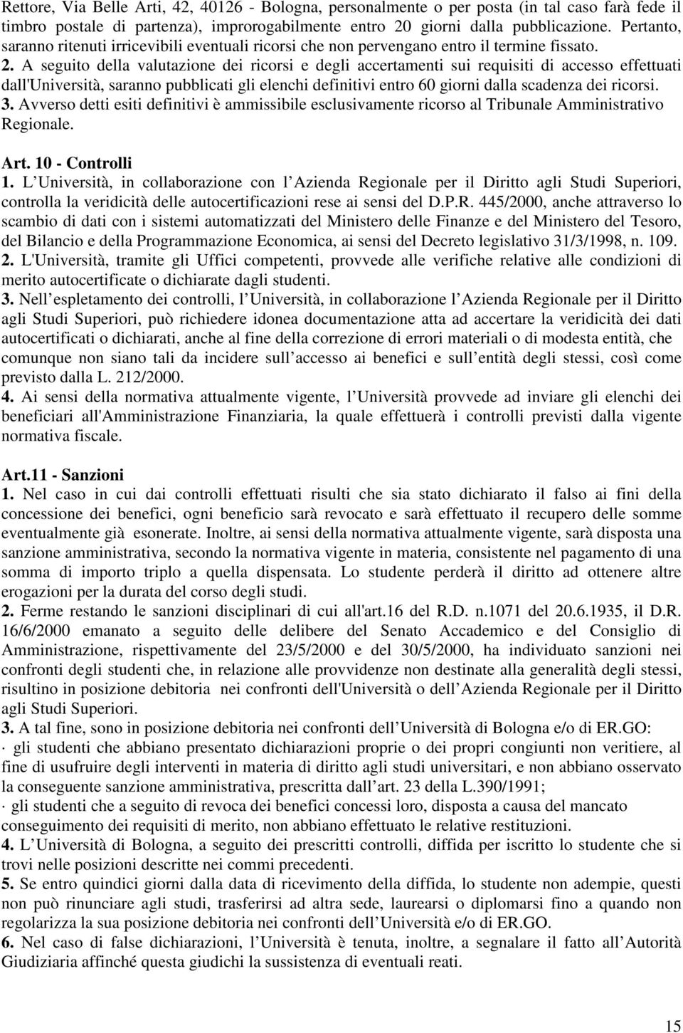 A seguito della valutazione dei ricorsi e degli accertamenti sui requisiti di accesso effettuati dall'università, saranno pubblicati gli elenchi definitivi entro 60 giorni dalla scadenza dei ricorsi.