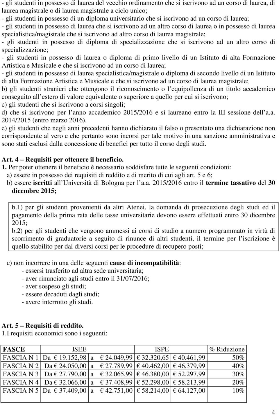 iscrivono ad altro corso di laurea magistrale; - gli studenti in possesso di diploma di specializzazione che si iscrivono ad un altro corso di specializzazione; - gli studenti in possesso di laurea o