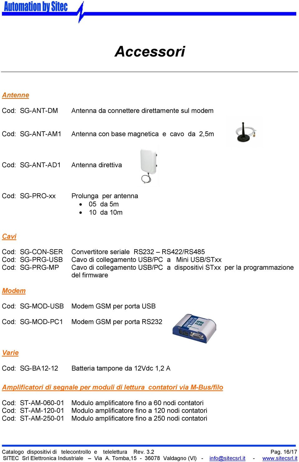 dispositivi STxx per la programmazione del firmware Modem Cod: SG-MOD-USB Cod: SG-MOD-PC1 Modem GSM per porta USB Modem GSM per porta RS232 Varie Cod: SG-BA12-12 Batteria tampone da 12Vdc 1,2 A