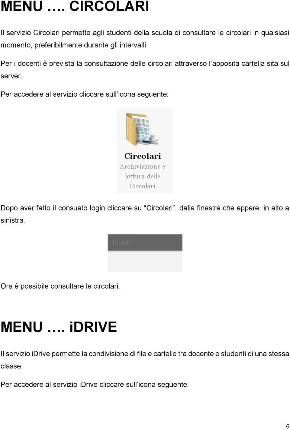 Per accedere al servizio cliccare sull icona seguente: Dopo aver fatto il consueto login cliccare su Circolari, dalla finestra che appare, in alto a sinistra.