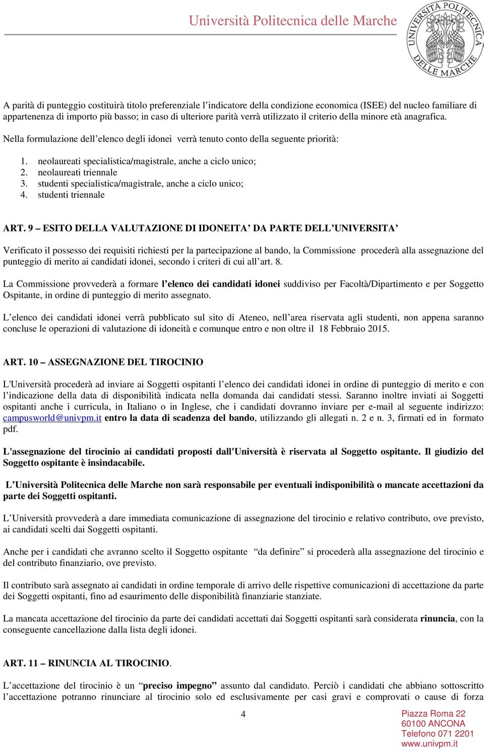 neolaureati specialistica/magistrale, anche a ciclo unico; 2. neolaureati triennale 3. studenti specialistica/magistrale, anche a ciclo unico; 4. studenti triennale ART.