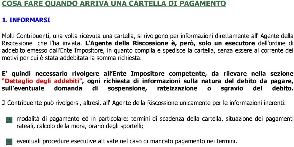 L'Agente della Riscossione è, però, solo un esecutore dell ordine di addebito emesso dall Ente Impositore, in quanto compila e spedisce la cartella, senza essere al corrente dei motivi per cui è