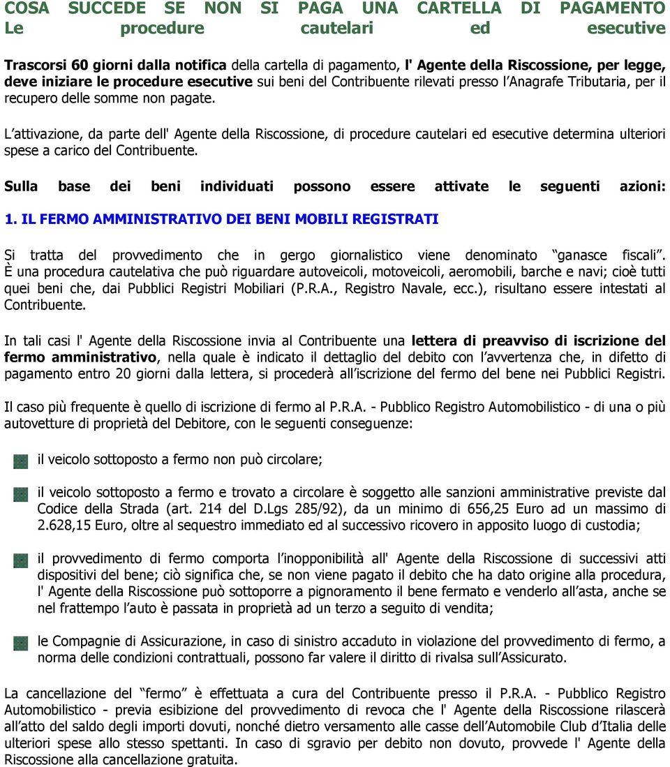 L attivazione, da parte dell' Agente della Riscossione, di procedure cautelari ed esecutive determina ulteriori spese a carico del Contribuente.