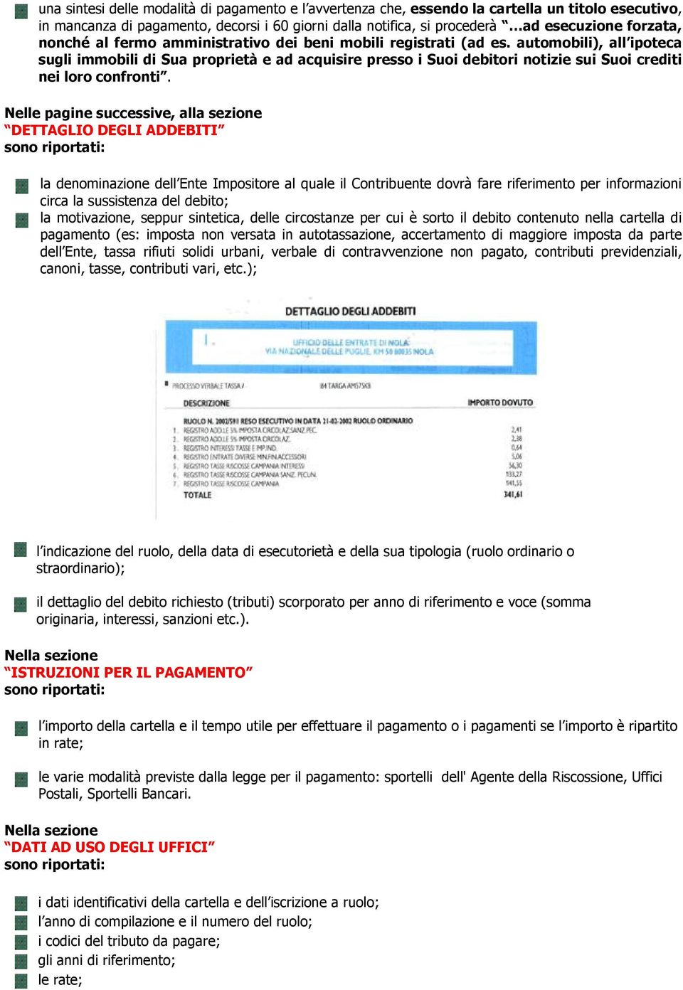 automobili), all ipoteca sugli immobili di Sua proprietà e ad acquisire presso i Suoi debitori notizie sui Suoi crediti nei loro confronti.