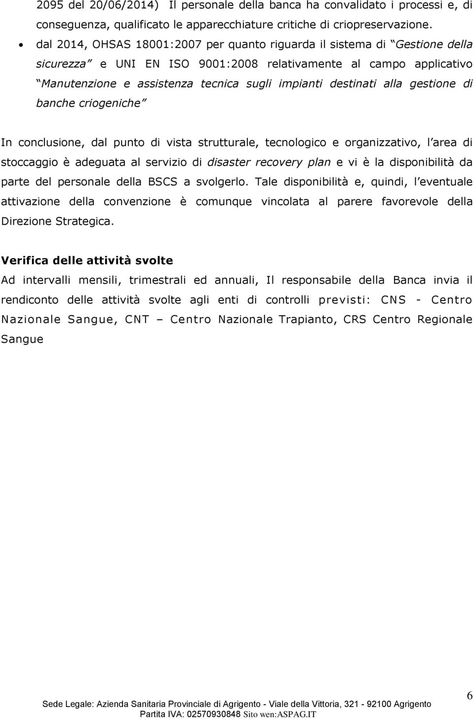 destinati alla gestione di banche criogeniche In conclusione, dal punto di vista strutturale, tecnologico e organizzativo, l area di stoccaggio è adeguata al servizio di disaster recovery plan e vi è