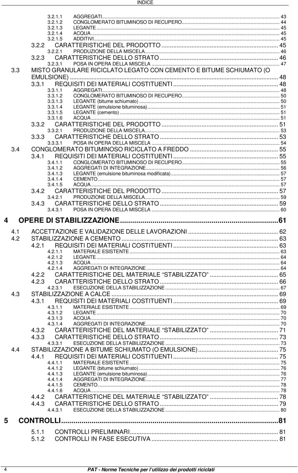 .. 48 3.3.1.1 AGGREGATI... 48 3.3.1.2 CONGLOMERATO BITUMINOSO DI RECUPERO... 50 3.3.1.3 LEGANTE (bitume schiumato)... 50 3.3.1.4 LEGANTE (emulsione bituminosa)... 51 3.3.1.5 LEGANTE (cemento)... 51 3.3.1.6 ACQUA.