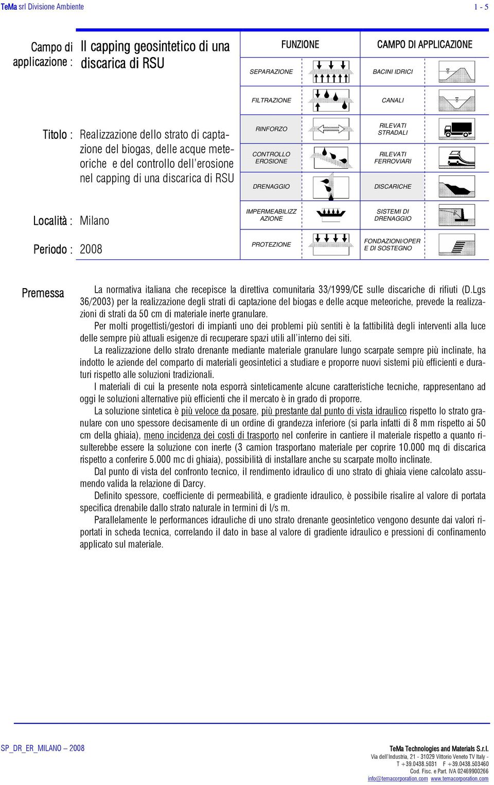 RILEVATI FERROVIARI DISCARICHE Località : Milano Periodo : 2008 IMPERMEABILIZZ AZIONE PROTEZIONE SISTEMI DI DRENAGGIO FONDAZIONI/OPER E DI SOSTEGNO Premessa La normativa italiana che recepisce la