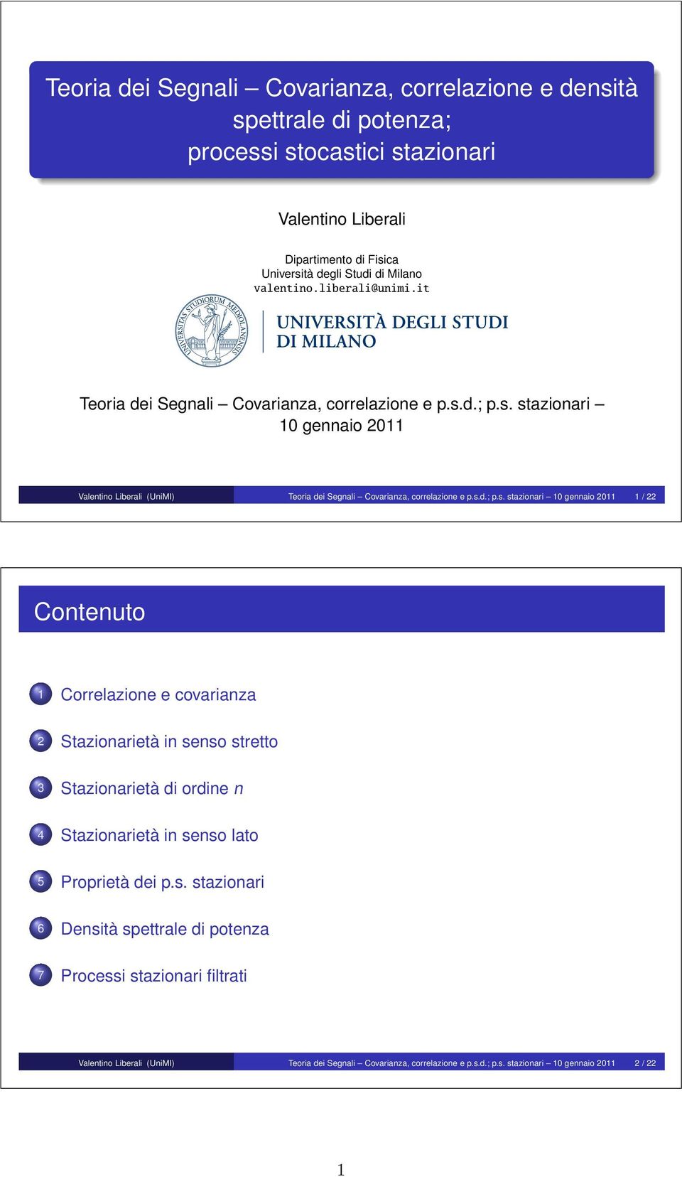 s.d.; p.s. stazionari 10 gennaio 2011 1 / 22 Contenuto 1 Correlazione e covarianza 2 Stazionarietà in senso stretto 3 Stazionarietà di ordine n 4 Stazionarietà in senso lato 5 Proprietà dei p.