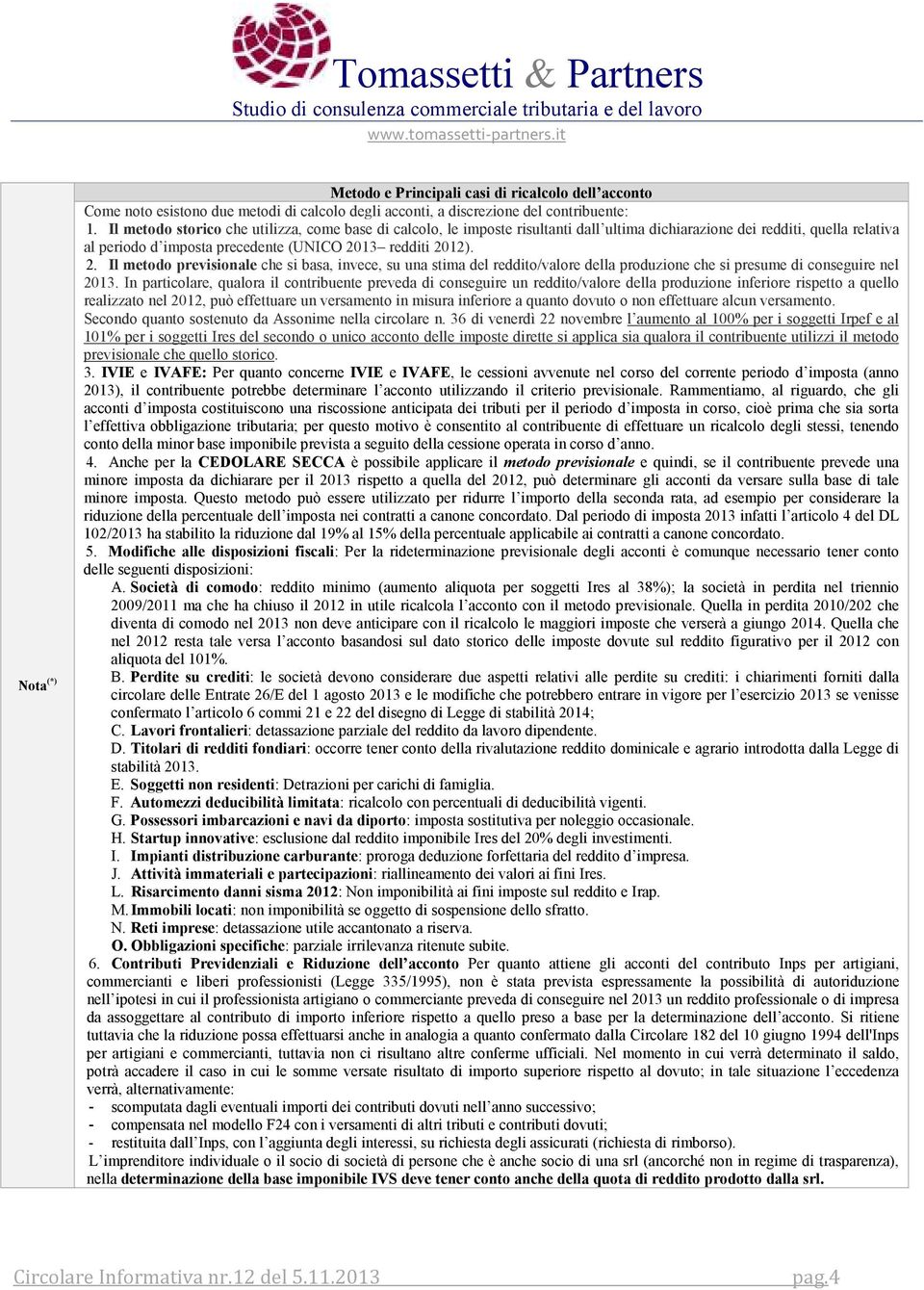 13 redditi 2012). 2. Il metodo previsionale che si basa, invece, su una stima del reddito/valore della produzione che si presume di conseguire nel 2013.