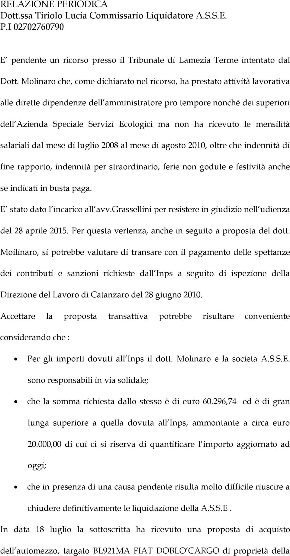 ha ricevuto le mensilità salariali dal mese di luglio 2008 al mese di agosto 2010, oltre che indennità di fine rapporto, indennità per straordinario, ferie non godute e festività anche se indicati in