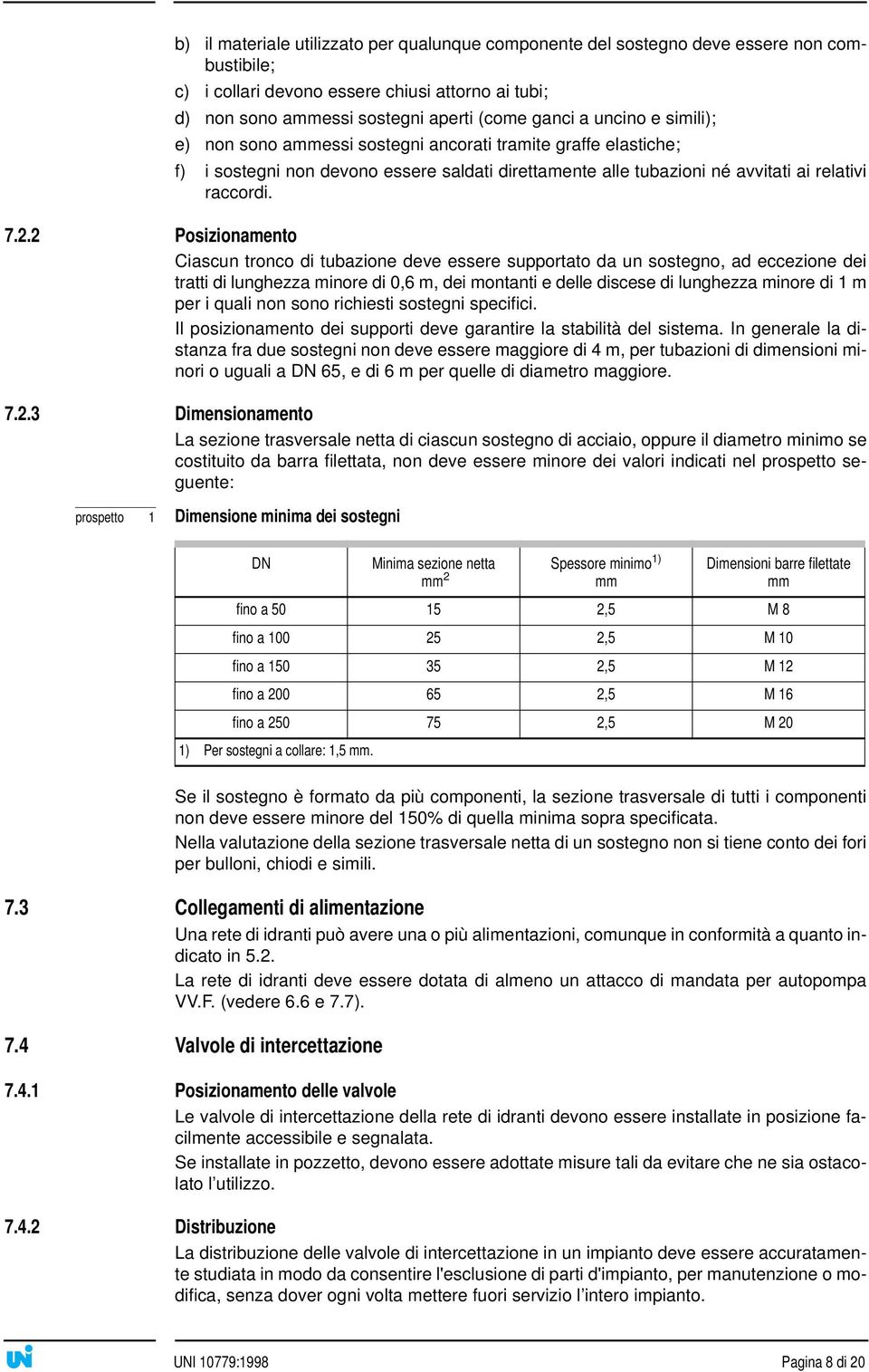 2 Posizionamento Ciascun tronco di tubazione deve essere supportato da un sostegno, ad eccezione dei tratti di lunghezza minore di 0,6 m, dei montanti e delle discese di lunghezza minore di 1 m per i