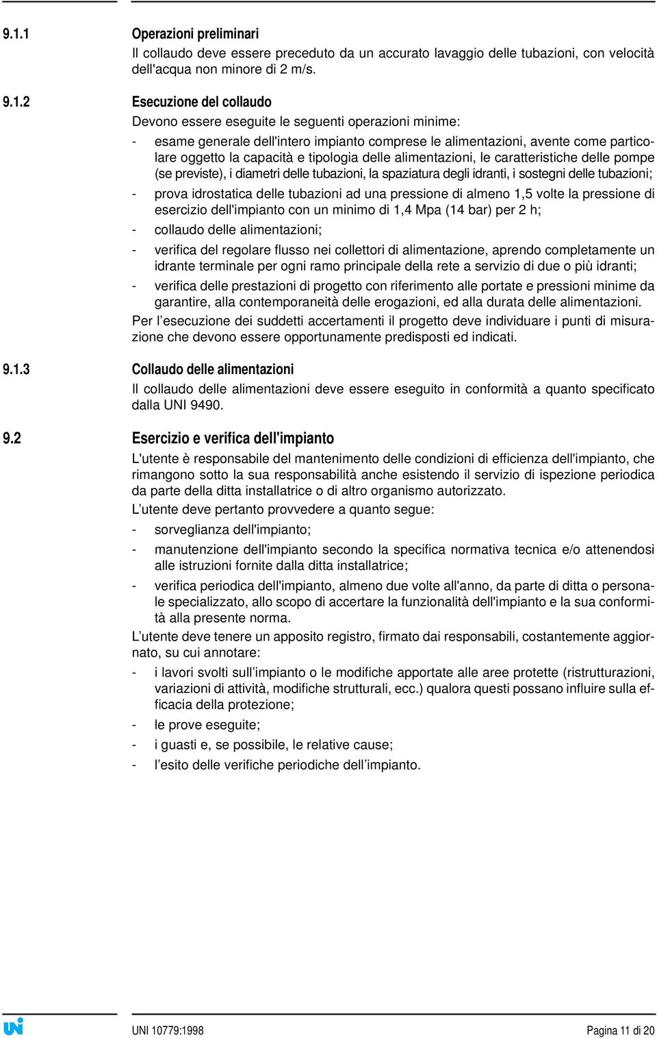 caratteristiche delle pompe (se previste), i diametri delle tubazioni, la spaziatura degli idranti, i sostegni delle tubazioni; - prova idrostatica delle tubazioni ad una pressione di almeno 1,5