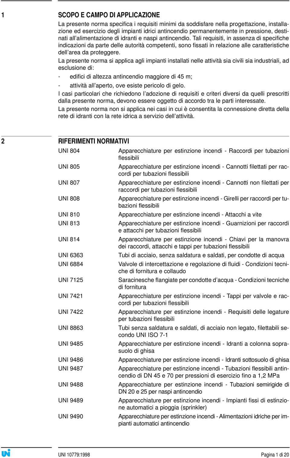 Tali requisiti, in assenza di specifiche indicazioni da parte delle autorità competenti, sono fissati in relazione alle caratteristiche dell area da proteggere.