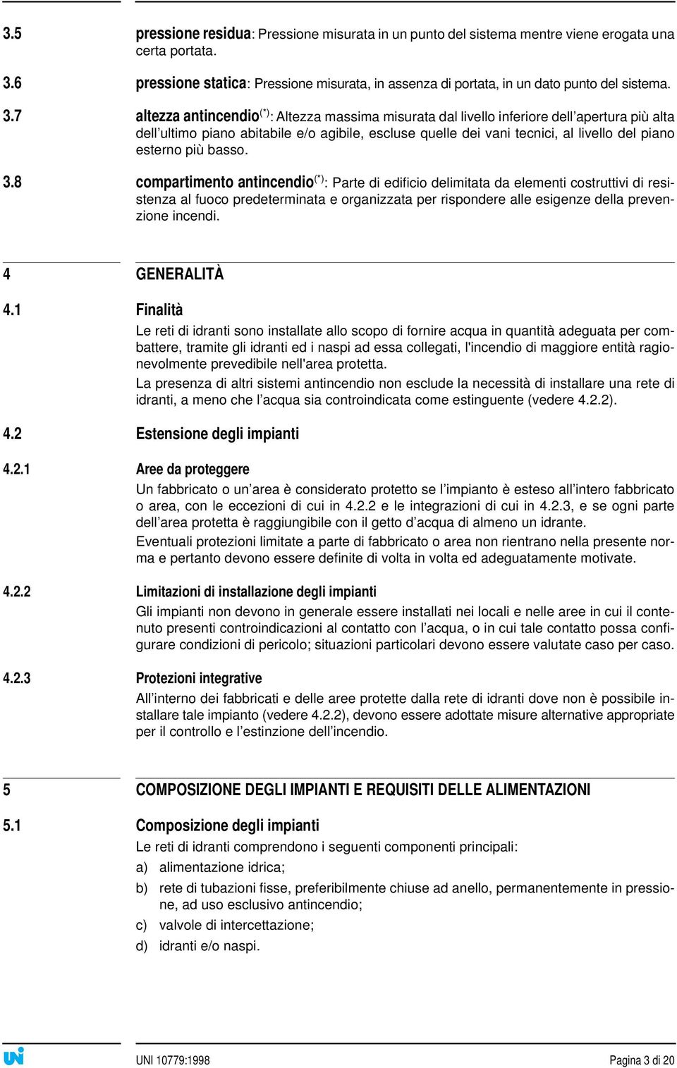 7 altezza antincendio (*) : Altezza massima misurata dal livello inferiore dell apertura più alta dell ultimo piano abitabile e/o agibile, escluse quelle dei vani tecnici, al livello del piano