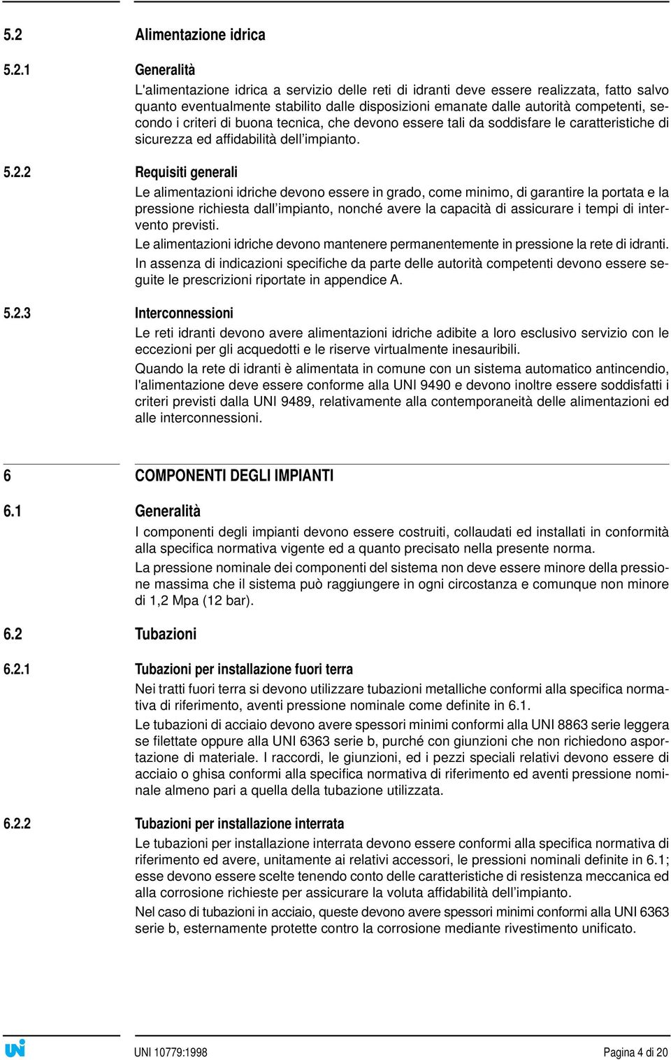 2 Requisiti generali Le alimentazioni idriche devono essere in grado, come minimo, di garantire la portata e la pressione richiesta dall impianto, nonché avere la capacità di assicurare i tempi di