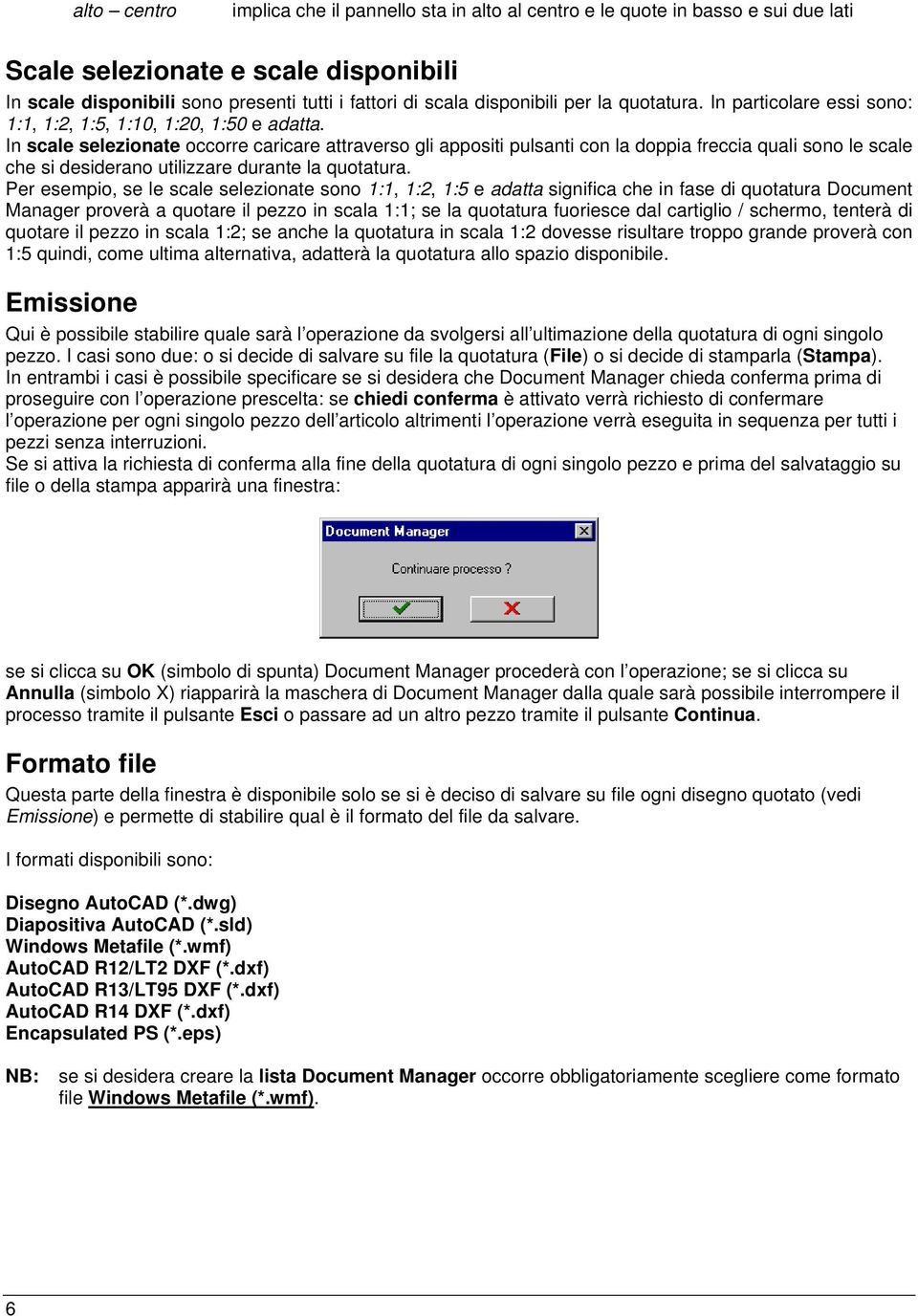 In scale selezionate occorre caricare attraverso gli appositi pulsanti con la doppia freccia quali sono le scale che si desiderano utilizzare durante la quotatura.