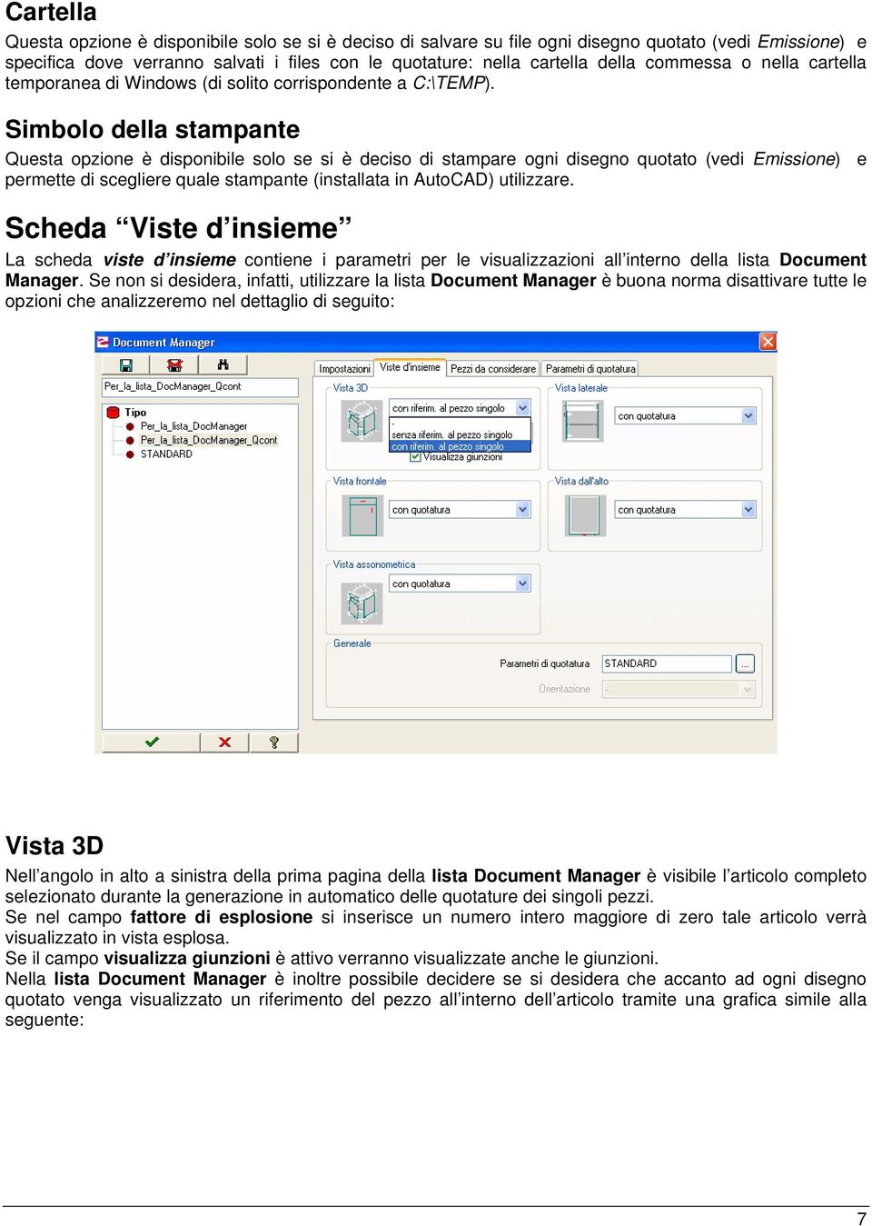 Simbolo della stampante Questa opzione è disponibile solo se si è deciso di stampare ogni disegno quotato (vedi Emissione) e permette di scegliere quale stampante (installata in AutoCAD) utilizzare.