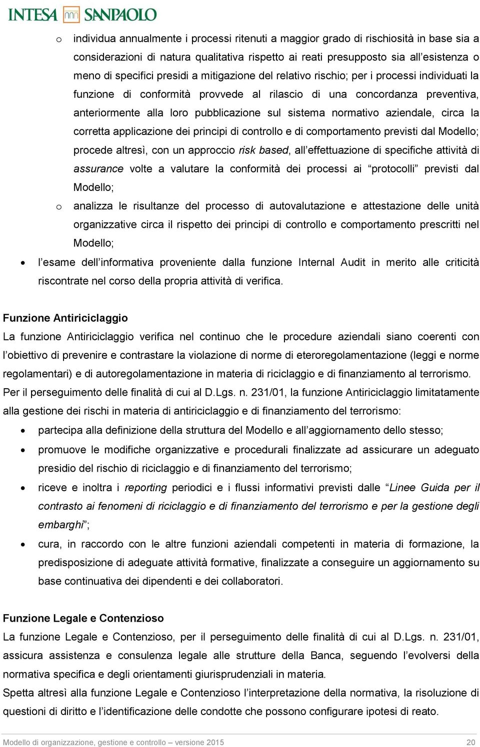 la crretta applicazine dei principi di cntrll e di cmprtament previsti dal Mdell; prcede altresì, cn un apprcci risk based, all effettuazine di specifiche attività di assurance vlte a valutare la