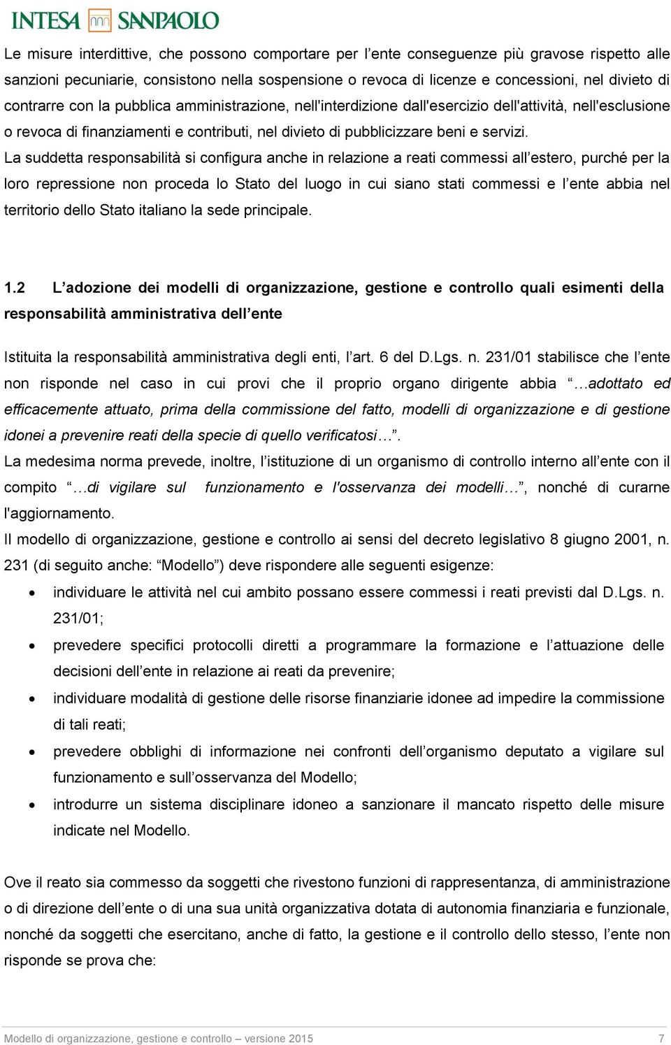 La suddetta respnsabilità si cnfigura anche in relazine a reati cmmessi all ester, purché per la lr repressine nn prceda l Stat del lug in cui sian stati cmmessi e l ente abbia nel territri dell Stat