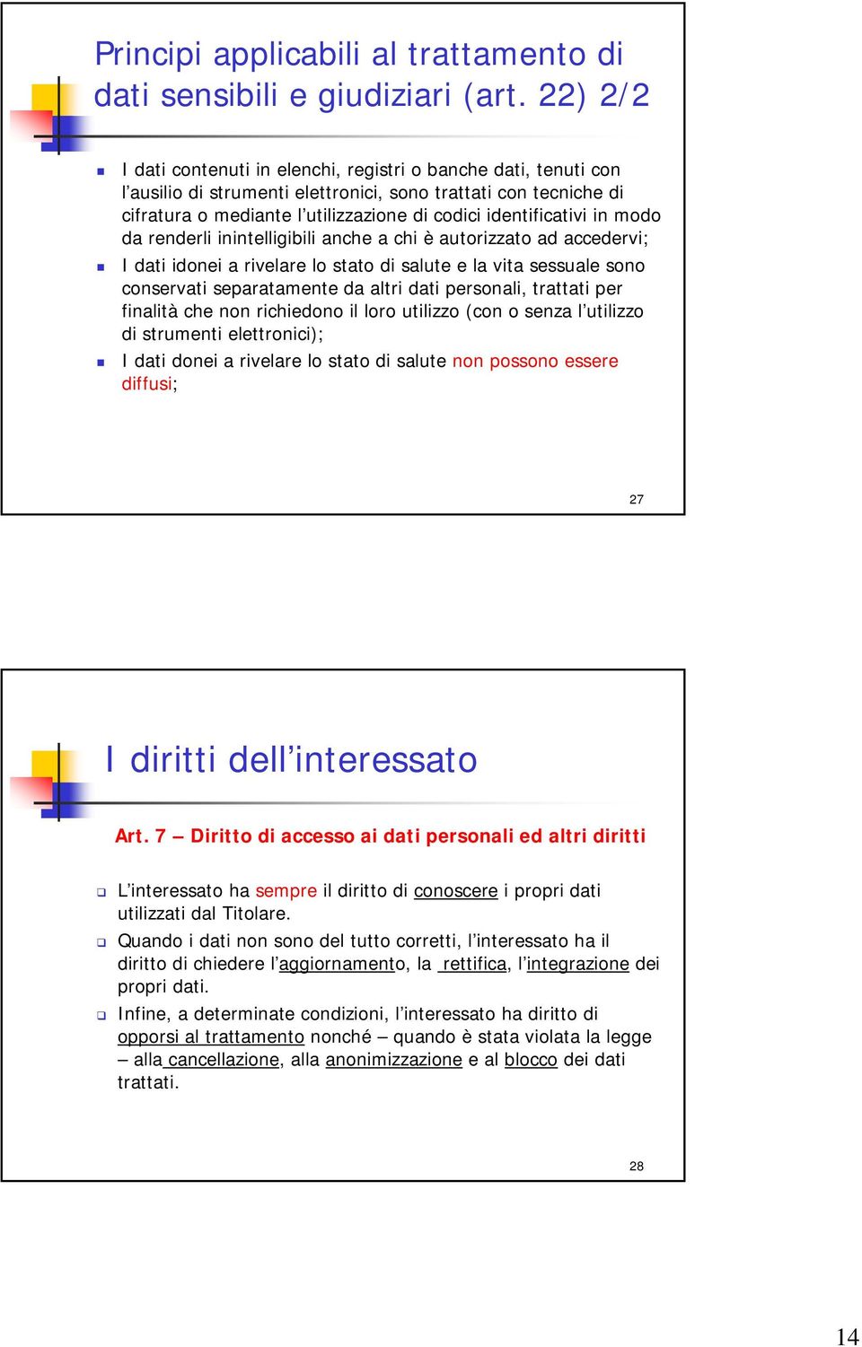 in modo da renderli inintelligibili anche a chi è autorizzato ad accedervi; I dati idonei a rivelare lo stato di salute e la vita sessuale sono conservati separatamente da altri dati personali,