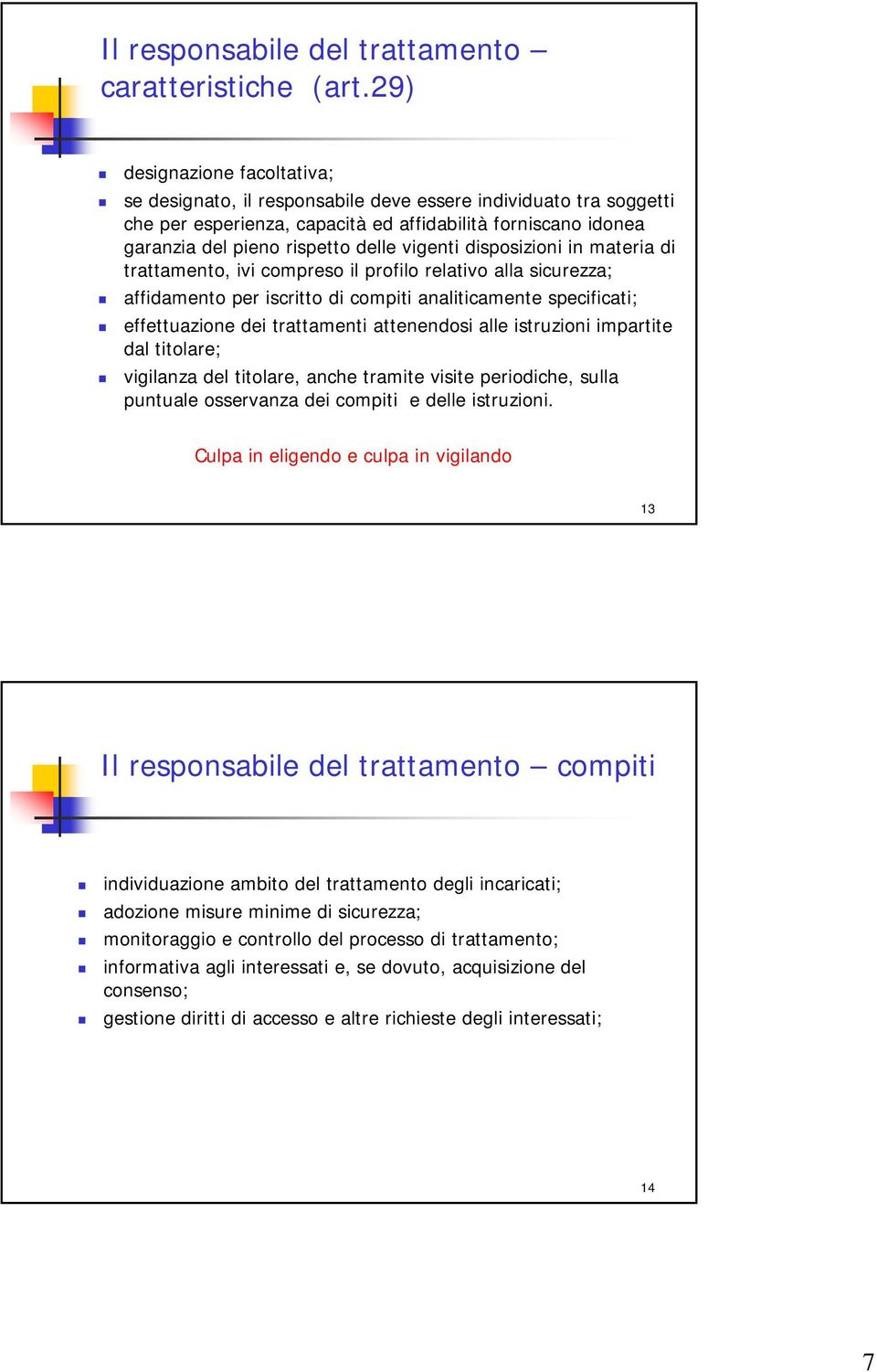 vigenti disposizioni in materia di trattamento, ivi compreso il profilo relativo alla sicurezza; affidamento per iscritto di compiti analiticamente specificati; effettuazione dei trattamenti