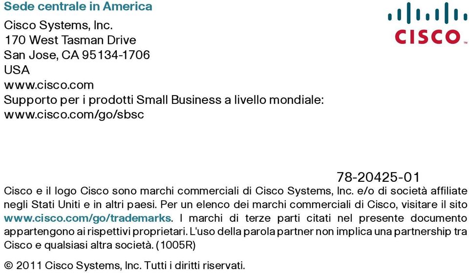 e/o di società affiliate negli Stati Uniti e in altri paesi. Per un elenco dei marchi commerciali di Cisco, visitare il sito www.cisco.com/go/trademarks.