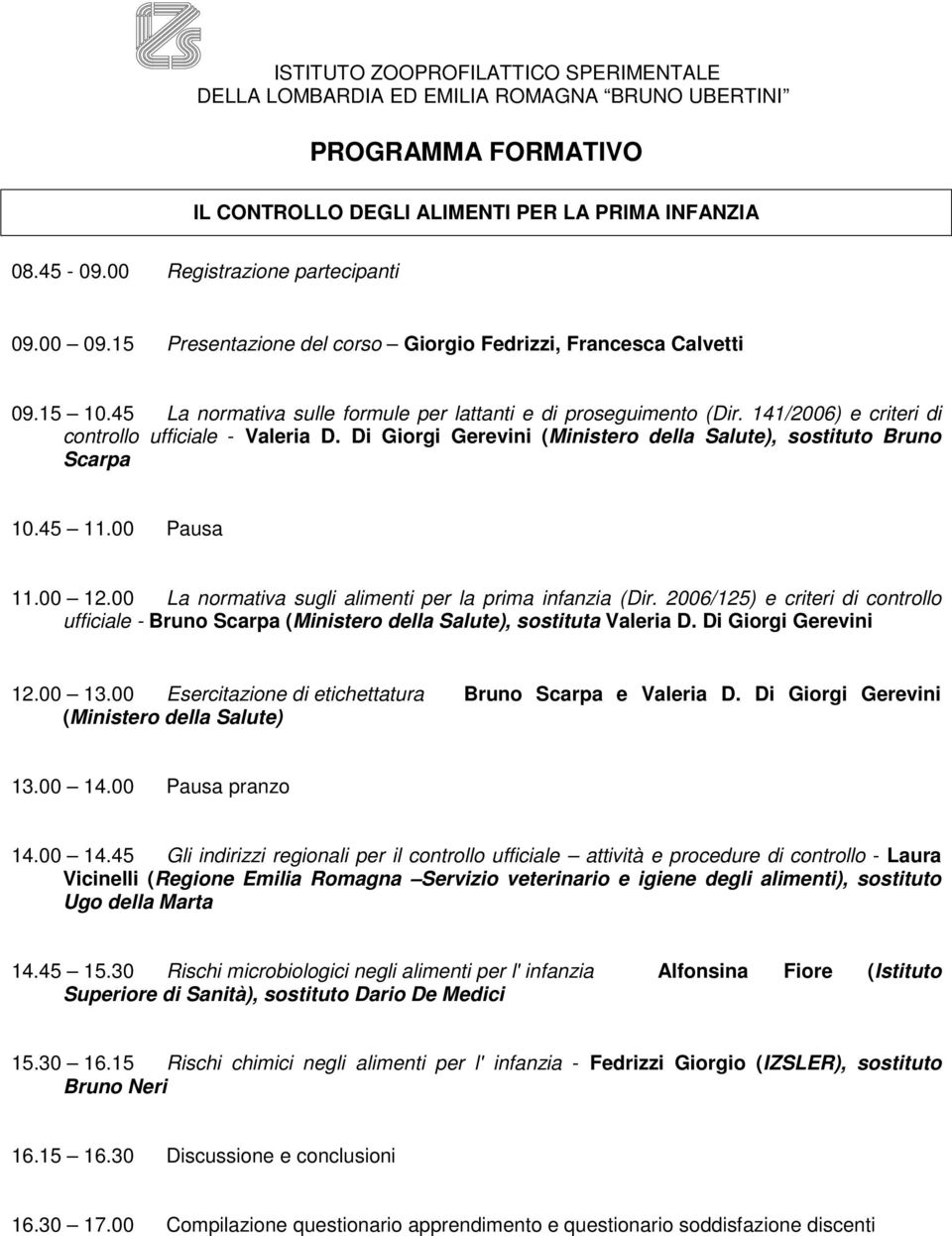 141/2006) e criteri di controllo ufficiale - Valeria D. Di Giorgi Gerevini (Ministero della Salute), sostituto Bruno Scarpa 10.45 11.00 Pausa 11.00 12.