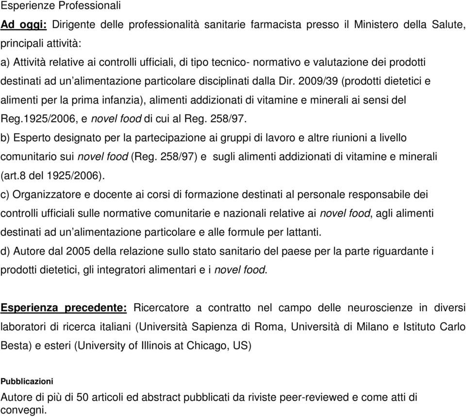 2009/39 (prodotti dietetici e alimenti per la prima infanzia), alimenti addizionati di vitamine e minerali ai sensi del Reg.1925/2006, e novel food di cui al Reg. 258/97.