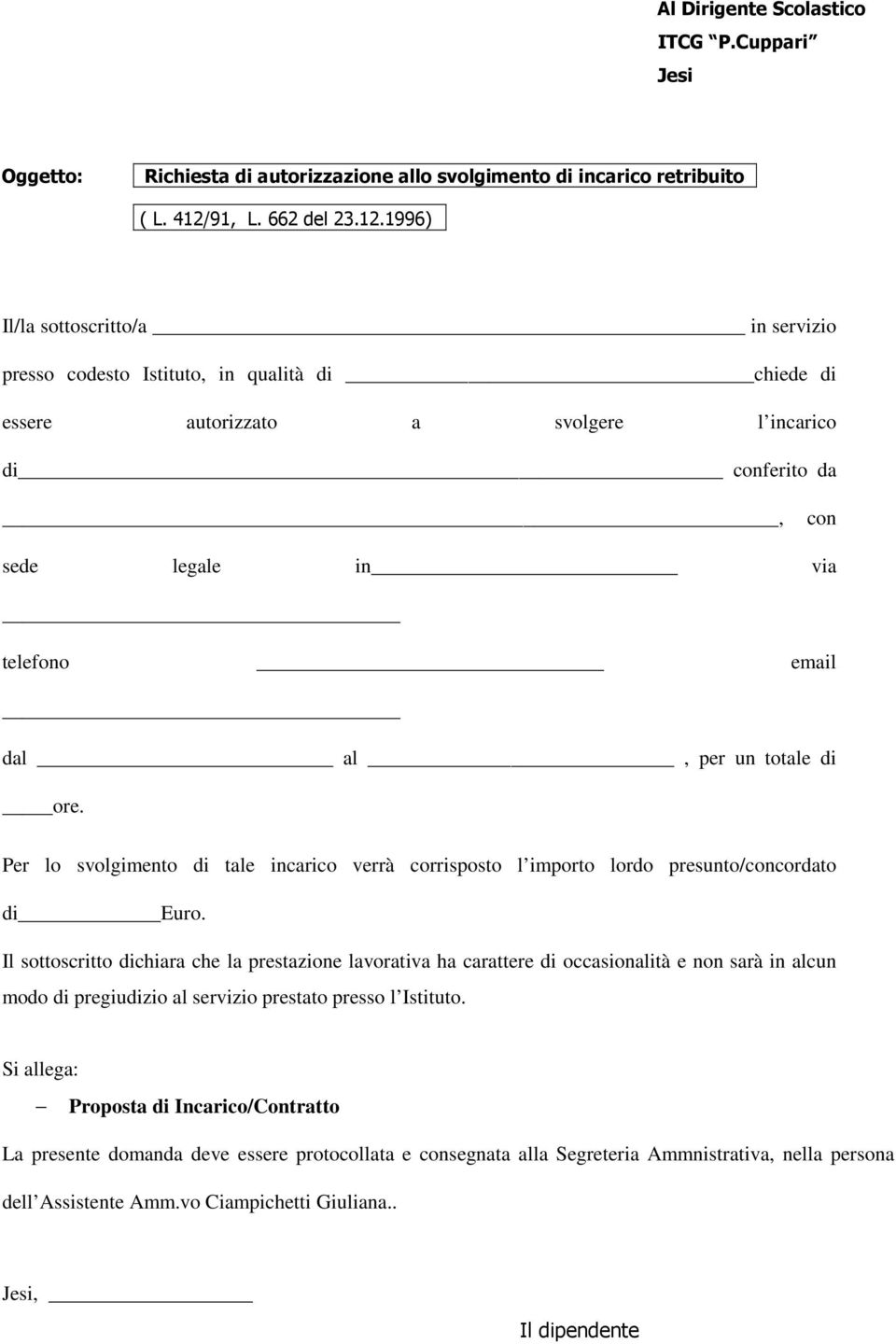 1996) - Il/la sottoscritto/a in servizio presso codesto Istituto, in qualità di chiede di essere autorizzato a svolgere l incarico di conferito da, con sede legale in via telefono email dal al, per